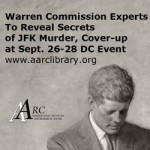 Warren Commission Experts to Reveal Secrets of JFK Murder, Cover-up at Sept. 26-28 DC Event. www.aarclibrary.org
