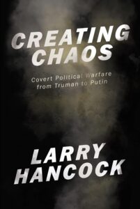 A book cover titled 'Creating Chaos', authored by Larry Hancock, addressing covert political warfare across different eras.